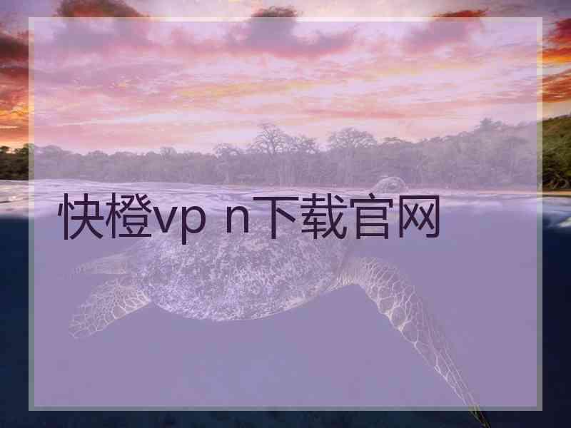 快橙vp n下载官网