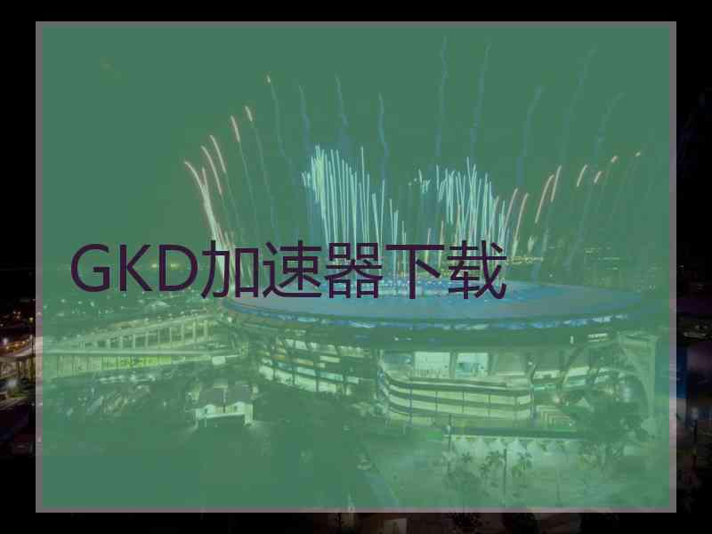 GKD加速器下载