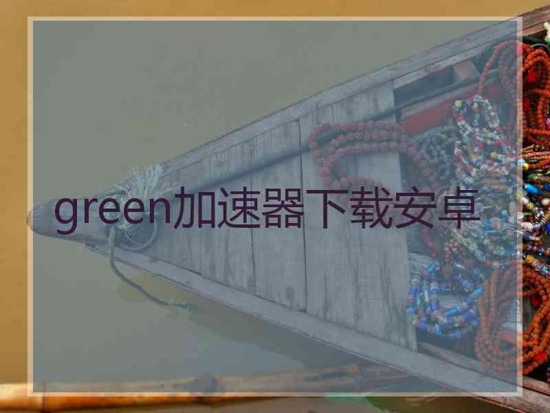 green加速器下载安卓